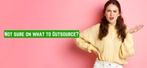 Not sure on what to Outsource