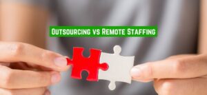 Outsourcing and Remote Staffing_ What’s the Difference