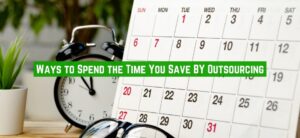 3 Ways to Spend the Time You Save by Outsourcing