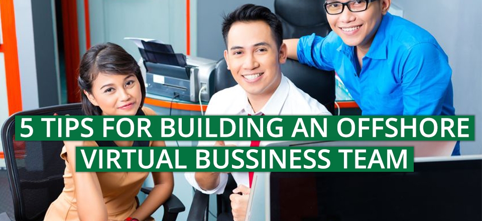 5 Tips for Building an Offshore Virtual Business Team