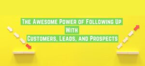 The Awesome Power of Following Up With Customers, Leads, and Prospects