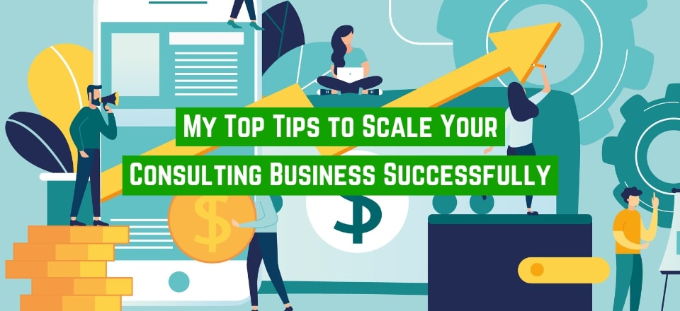Scaling Up Your Consulting Business: My Top Tips